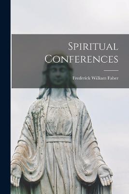 Spiritual Conferences - Faber, Frederick William 1814-1863 (Creator)