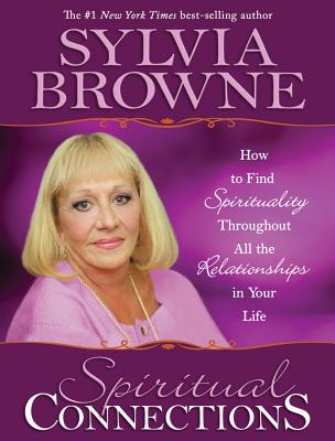 Spiritual Connections: How to Find Spirituality Throughout All the Relationships in Your Life - Browne, Sylvia