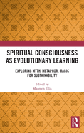 Spiritual Consciousness as Evolutionary Learning: Exploring Myth, Metaphor, Magic for Sustainability