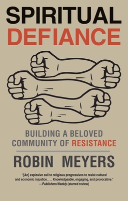 Spiritual Defiance: Building a Beloved Community of Resistance - Meyers, Robin