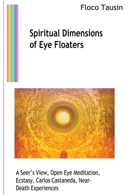 Spiritual Dimensions of Eye Floaters: A Seer's View, Open Eye Meditation, Ecstasy, Carlos Castaneda, Near-Death Experiences - Tausin, Floco