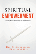 Spiritual Empowerment: Using Your Authority as a Christian