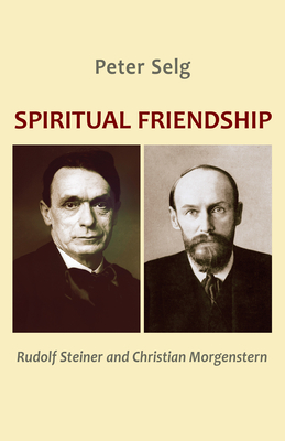 Spiritual Friendship: Rudolf Steiner and Christian Morgenstern - Selg, Peter, and Post, Marsha (Translated by)