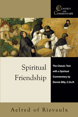 Spiritual Friendship: The Classic Text with a Spiritual Commentary by Dennis Billy, C.Ss.R. - Billy, Dennis, Father, Cssr, and Aelred of Rievaulx