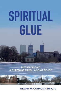 Spiritual Glue: The Tao Ties Taut; A Christmas Carol/A Song of Joy Volume 1 - Connolly, William M