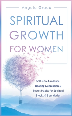 Spiritual Growth for Women: Self-Care Guidance, Beating Depression & Secret Habits for Spiritual Blocks & Boundaries - Grace, Angela