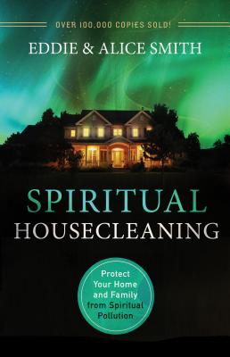 Spiritual Housecleaning: Protect Your Home and Family from Spiritual Pollution - Smith, Eddie, and Smith, Alice