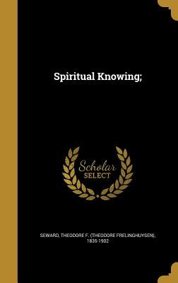 Spiritual Knowing; - Seward, Theodore F (Theodore Frelinghuy (Creator)