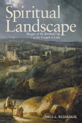 Spiritual Landscape: Images of the Spiritual Life in the Gospel of Luke - Resseguie, James L