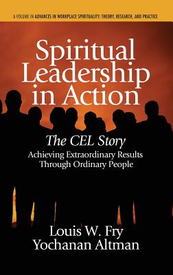 Spiritual Leadership in Action: The Cel Story: Achieving Extraordinary Results Through Ordinary People (Hc) - Fry, Louis W, and Altman, Yochanan