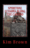 Spiritual Lessons Along the Camino: A 40-Day Spiritual Journey: Spiritual Lessons Along the Camino: A 40-Day Spiritual Journey