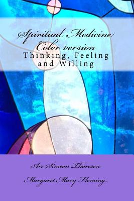 Spiritual Medicine: Thinking, Feeling and Willing (Full Colour version) - Fleming, Margaret Mary, and Thoresen, Are Simeon