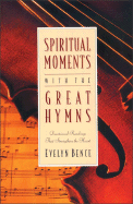 Spiritual Moments with the Great Hymns: Devotional Readings That Strengthen the Heart - Bence, Evelyn