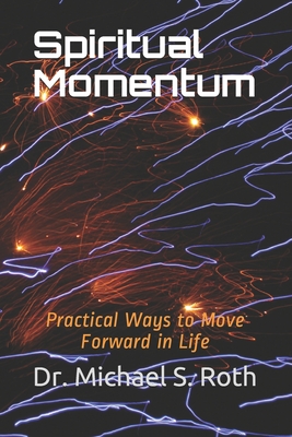 Spiritual Momentum: Practical Ways to Move Forward in Life - Roth, Michael S