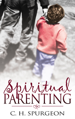 Spiritual Parenting - Spurgeon, Charles H