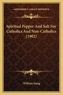 Spiritual Pepper and Salt for Catholics and Non-Catholics (1902)