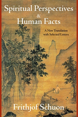 Spiritual Perspectives and Human Facts: A New Translation with Selected Letters - Schuon, Frithjof, and Cutsinger, James (Editor)