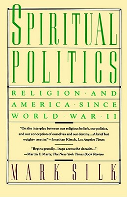 Spiritual Politics: Religion and America Since World War II - Silk, Mark