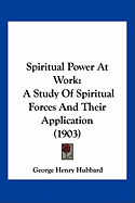 Spiritual Power At Work: A Study Of Spiritual Forces And Their Application (1903)