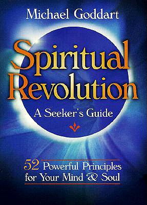 Spiritual Revolution: A Seeker's Guide: 52 Powerful Principles for Rejuvenating Your Mind and Soul - Goddart, Michael