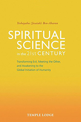Spiritual Science in the 21st Century: Transforming Evil, Meeting the Other, and Awakening to the Global Initiation of Humanity - Ben-Aharon, Yeshayahu