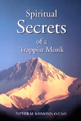 Spiritual Secrets of a Trappist Monk - Raymond, M, and Raymond, Father M