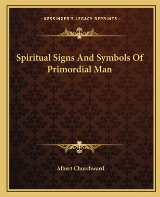 Spiritual Signs And Symbols Of Primordial Man - Churchward, Albert