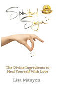 Spiritual Sugar: The Divine Ingredients to Heal Yourself With Love