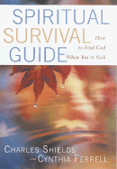 Spiritual Survival Guide: How to Find God When You're Sick - Shields, Charles, and Ferrell, Cynthia