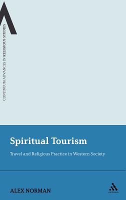 Spiritual Tourism: Travel and Religious Practice in Western Society - Norman, Alex, Dr.