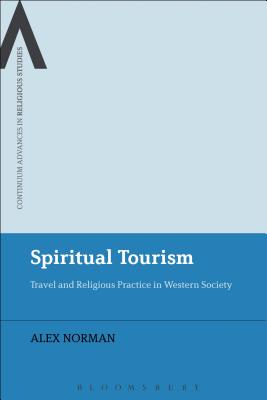 Spiritual Tourism: Travel and Religious Practice in Western Society - Norman, Alex