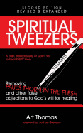 Spiritual Tweezers (Revised and Expanded): Removing Paul's Thorn in the Flesh and Other False Objections to God's Will for Healing
