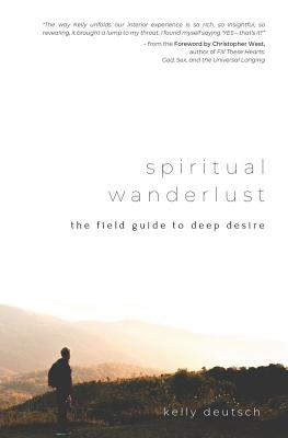 Spiritual Wanderlust: The Field Guide to Deep Desire - West, Christopher (Foreword by), and Deutsch, Kelly