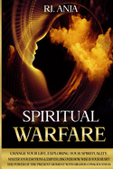 Spiritual Warfare: Change Your Life, Exploring your Spirituality, Master your Emotions & Empath, Discover how Wise is your Heart! The Power of the Present Moment with Higher Consciousness.