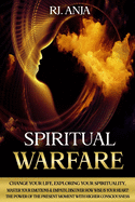 Spiritual Warfare: Change Your Life, Exploring your Spirituality, Master your Emotions & Empath, Discover how Wise is your Heart! The Power of the Present Moment with Higher Consciousness.