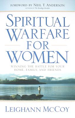 Spiritual Warfare for Women: Winning the Battle for Your Home, Family, and Friends - McCoy, Leighann, and Anderson, Neil T (Foreword by)