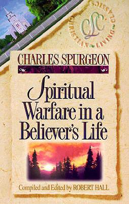 Spiritual Warfare in a Believer's Life - Spurgeon, Charles Haddon, and Hall, Robert (Compiled by), and Wubbels, Lance (Editor)