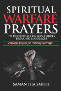 Spiritual Warfare Prayers to Destroy All Unseen Forces Breaking Marriages: Powerful Prayers For Restoring Marriages