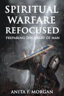 Spiritual Warfare Refocused: Preparing the Heart of Man