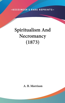 Spiritualism And Necromancy (1873) - Morrison, A B