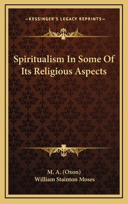 Spiritualism in Some of Its Religious Aspects - M a (Oxon), and Moses, William Stainton