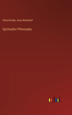 Spiritualist Philosophy - Kardec, Allan, and Blackwell, Anna