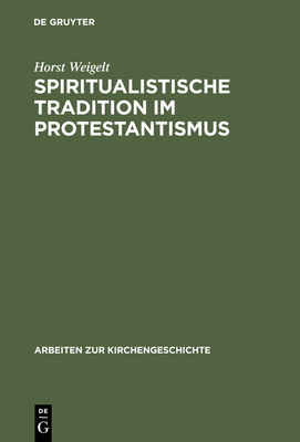 Spiritualistische Tradition Im Protestantismus: Die Geschichte Des Schwenckfeldertums in Schlesien - Weigelt, Horst