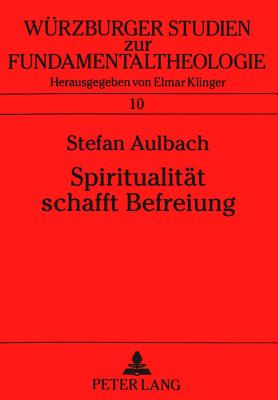 Spiritualitaet Schafft Befreiung: Der Entwurf Christlicher Existenz Bei Juan Luis Segundo - Universit?t W?rzburg (Editor), and Stefan Silber