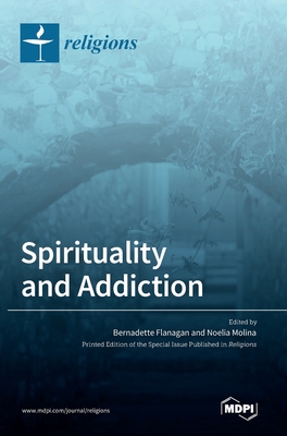 Spirituality and Addiction - Flanagan, Bernadette (Guest editor), and Molina, Noelia (Guest editor)