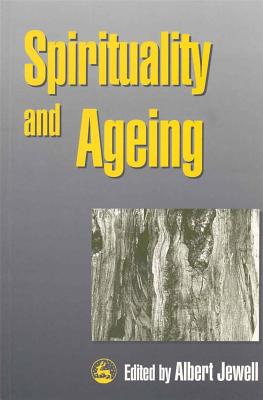 Spirituality and Ageing - Jewell, Albert (Editor)