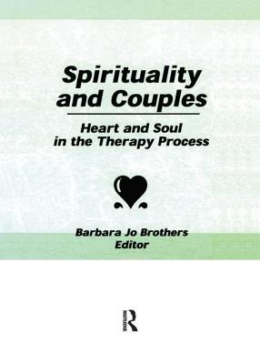 Spirituality and Couples: Heart and Soul in the Therapy Process - Brothers, Barbara Jo