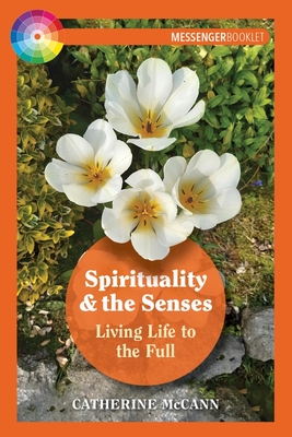 Spirituality and the Senses: Living Life to the Full - McCann, Catherine