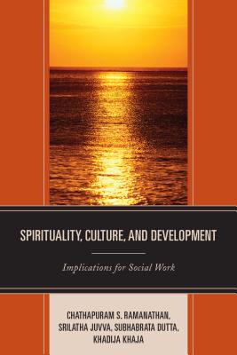 Spirituality, Culture, and Development: Implications for Social Work - Ramanathan, Chathapuram S. (Contributions by), and Juvva, Srilatha (Contributions by), and Dutta, Subhabrata (Contributions by)