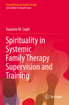 Spirituality in Systemic Family Therapy Supervision and Training - Coyle, Suzanne M.